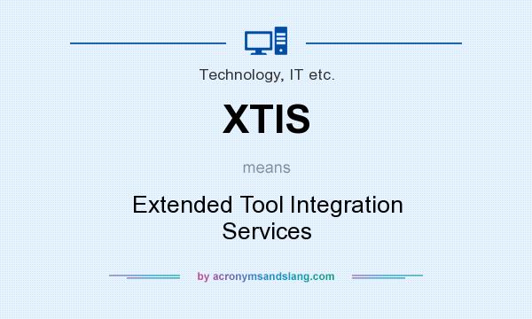 What does XTIS mean? It stands for Extended Tool Integration Services
