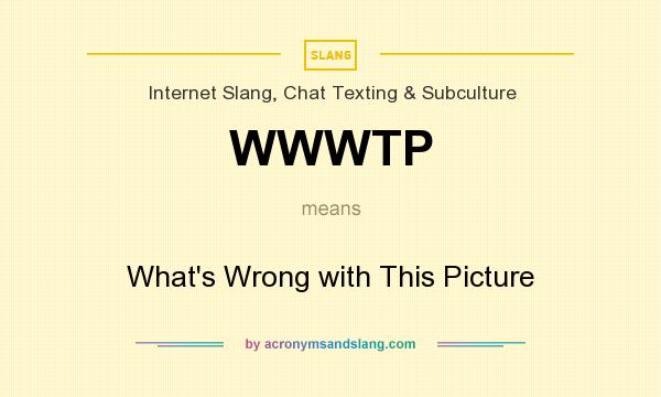 What does WWWTP mean? It stands for What`s Wrong with This Picture