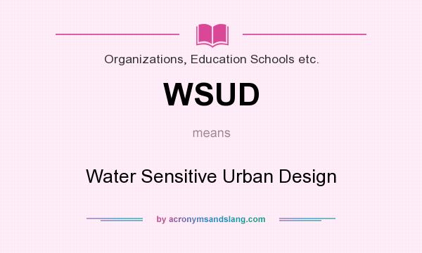 What does WSUD mean? It stands for Water Sensitive Urban Design