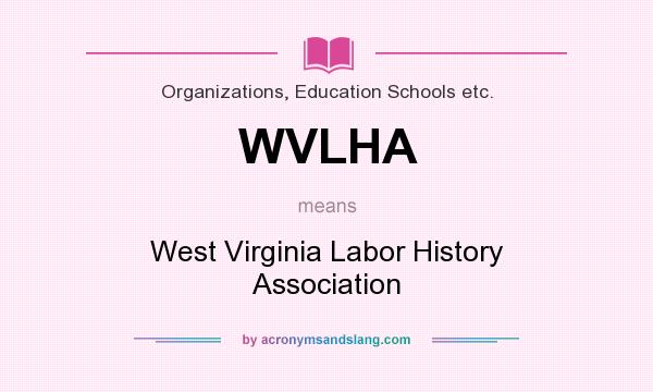 What does WVLHA mean? It stands for West Virginia Labor History Association