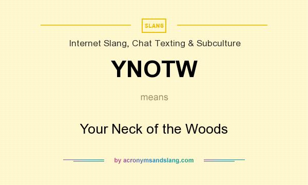 What does YNOTW mean? It stands for Your Neck of the Woods