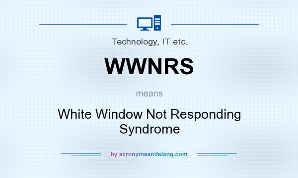 What does WWNRS mean? It stands for White Window Not Responding Syndrome