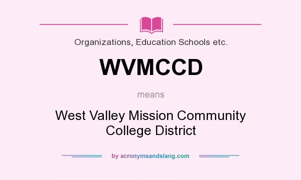 What does WVMCCD mean? It stands for West Valley Mission Community College District