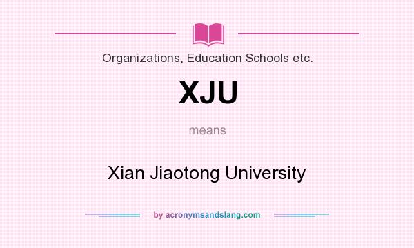 What does XJU mean? It stands for Xian Jiaotong University