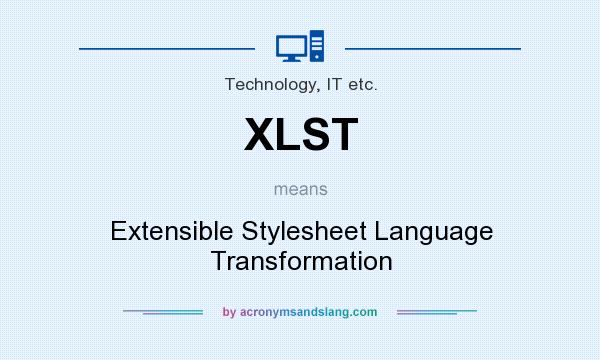 What does XLST mean? It stands for Extensible Stylesheet Language Transformation