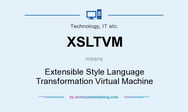 What does XSLTVM mean? It stands for Extensible Style Language Transformation Virtual Machine