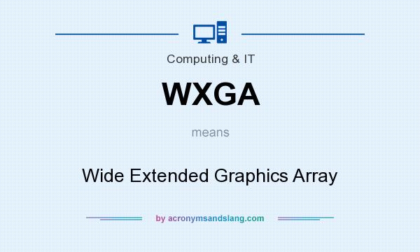 What does WXGA mean? It stands for Wide Extended Graphics Array