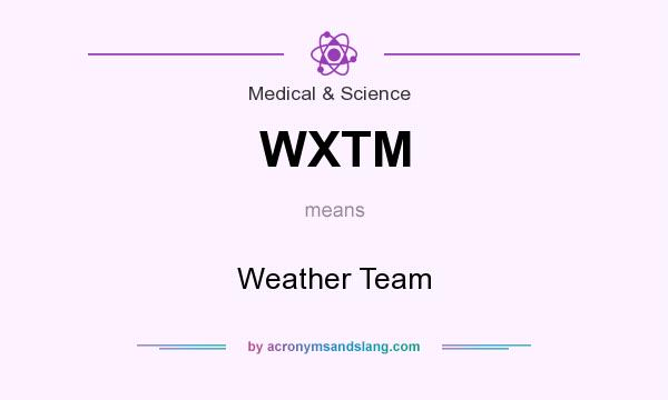 What does WXTM mean? It stands for Weather Team
