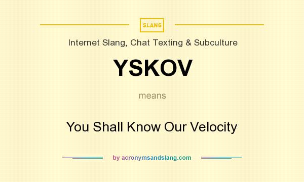 What does YSKOV mean? It stands for You Shall Know Our Velocity