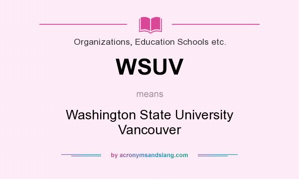 What does WSUV mean? It stands for Washington State University Vancouver