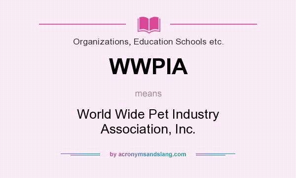 What does WWPIA mean? It stands for World Wide Pet Industry Association, Inc.