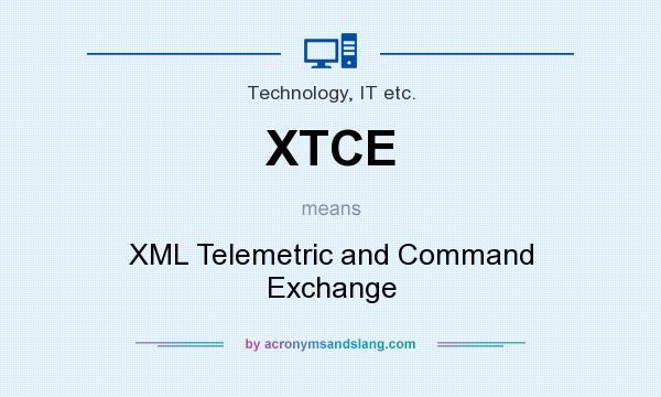 What does XTCE mean? It stands for XML Telemetric and Command Exchange