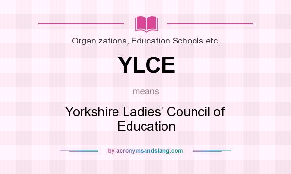 What does YLCE mean? It stands for Yorkshire Ladies` Council of Education