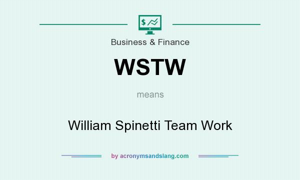 What does WSTW mean? It stands for William Spinetti Team Work
