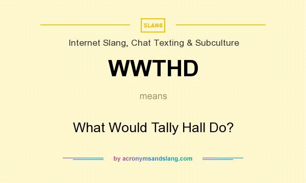What does WWTHD mean? It stands for What Would Tally Hall Do?