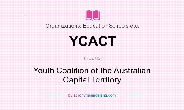 What does YCACT mean? It stands for Youth Coalition of the Australian Capital Territory