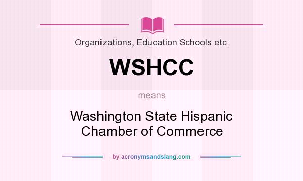 What does WSHCC mean? It stands for Washington State Hispanic Chamber of Commerce