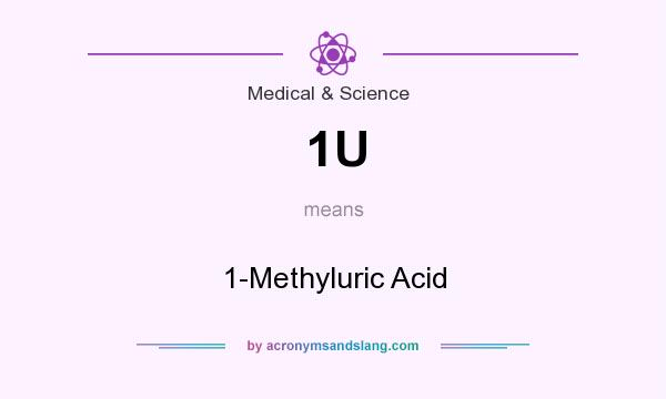 What does 1U mean? It stands for 1-Methyluric Acid