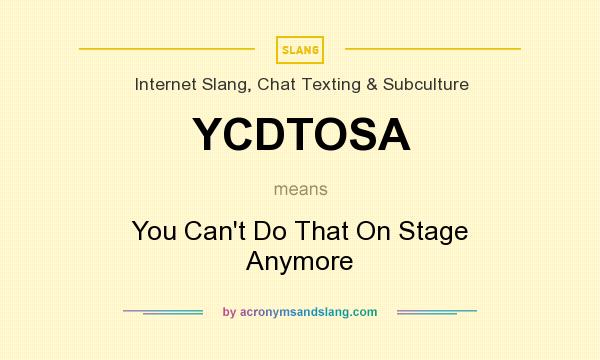 What does YCDTOSA mean? It stands for You Can`t Do That On Stage Anymore