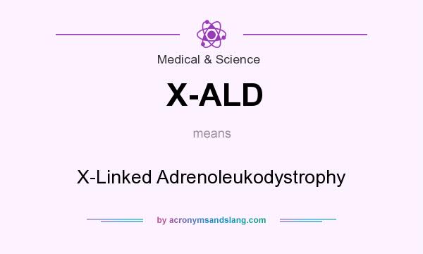 What does X-ALD mean? It stands for X-Linked Adrenoleukodystrophy