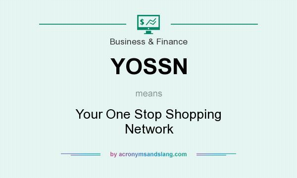 What does YOSSN mean? It stands for Your One Stop Shopping Network