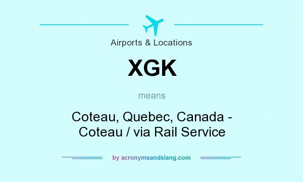 What does XGK mean? It stands for Coteau, Quebec, Canada - Coteau / via Rail Service