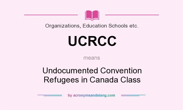 What does UCRCC mean? It stands for Undocumented Convention Refugees in Canada Class