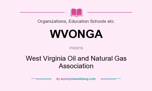 What does WVONGA mean? It stands for West Virginia Oil and Natural Gas Association