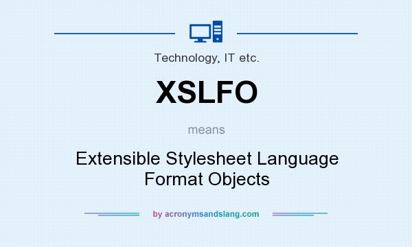 What does XSLFO mean? It stands for Extensible Stylesheet Language Format Objects