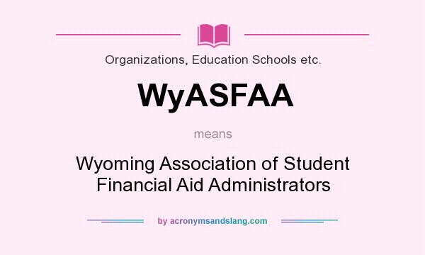 What does WyASFAA mean? It stands for Wyoming Association of Student Financial Aid Administrators