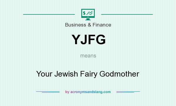 What does YJFG mean? It stands for Your Jewish Fairy Godmother