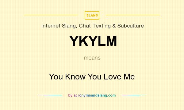 What does YKYLM mean? It stands for You Know You Love Me