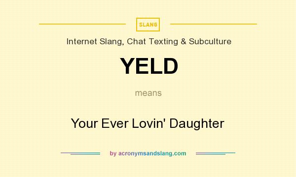 What does YELD mean? It stands for Your Ever Lovin` Daughter