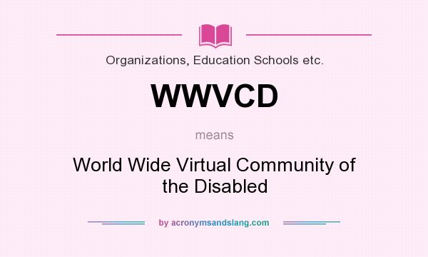 What does WWVCD mean? It stands for World Wide Virtual Community of the Disabled