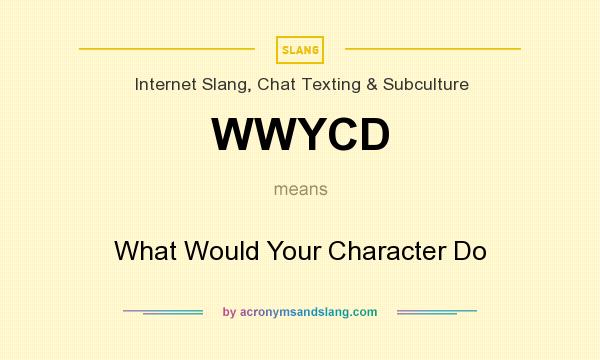 What does WWYCD mean? It stands for What Would Your Character Do