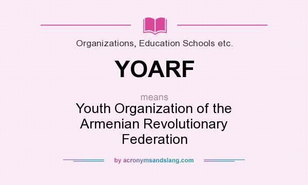 What does YOARF mean? It stands for Youth Organization of the Armenian Revolutionary Federation
