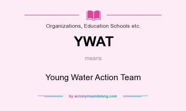 What does YWAT mean? It stands for Young Water Action Team