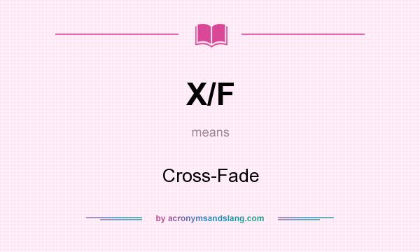 What does X/F mean? It stands for Cross-Fade