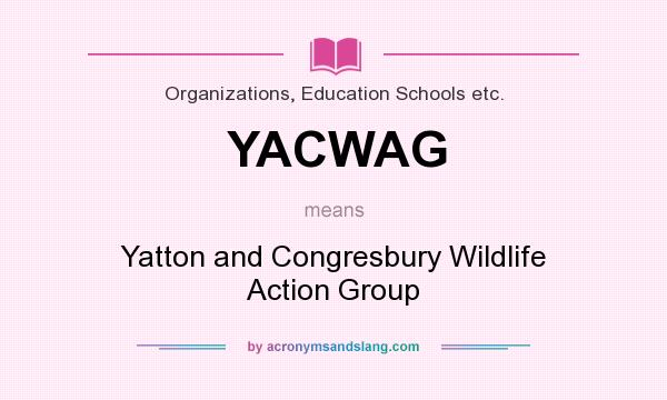 What does YACWAG mean? It stands for Yatton and Congresbury Wildlife Action Group