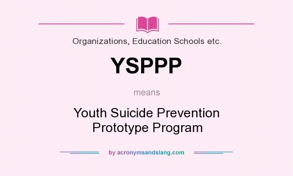 What does YSPPP mean? It stands for Youth Suicide Prevention Prototype Program