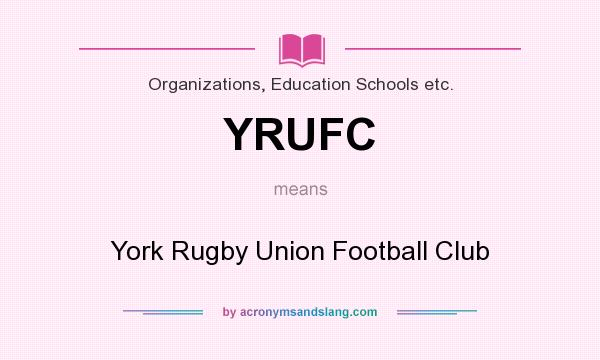 What does YRUFC mean? It stands for York Rugby Union Football Club