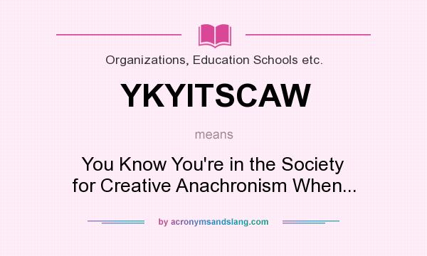 What does YKYITSCAW mean? It stands for You Know You`re in the Society for Creative Anachronism When...