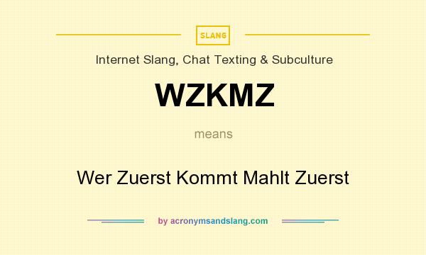 What does WZKMZ mean? It stands for Wer Zuerst Kommt Mahlt Zuerst