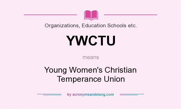 What does YWCTU mean? It stands for Young Women`s Christian Temperance Union