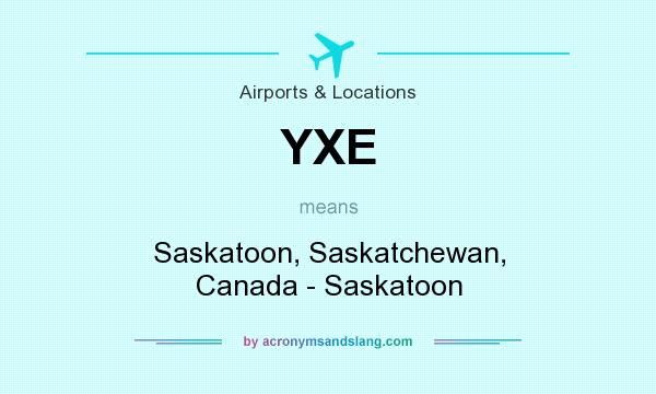 What does YXE mean? It stands for Saskatoon, Saskatchewan, Canada - Saskatoon