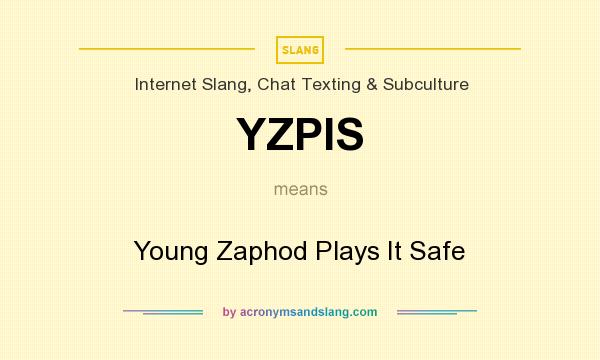 What does YZPIS mean? It stands for Young Zaphod Plays It Safe