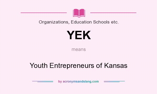 What does YEK mean? It stands for Youth Entrepreneurs of Kansas