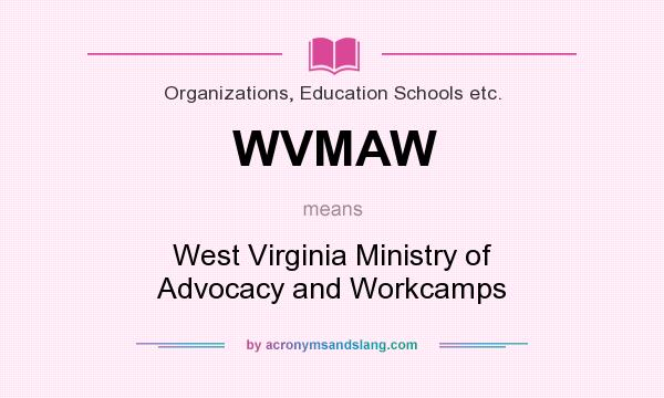 What does WVMAW mean? It stands for West Virginia Ministry of Advocacy and Workcamps