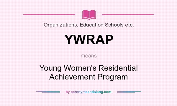 What does YWRAP mean? It stands for Young Women`s Residential Achievement Program
