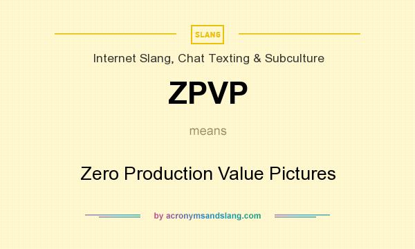 What does ZPVP mean? It stands for Zero Production Value Pictures